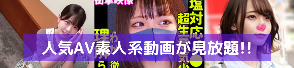 人気AV素人系動画が無料見放題!